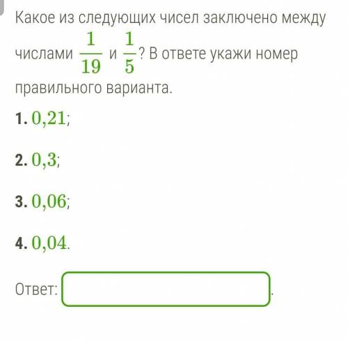 Какое из следующих чисел заключено между числами 1/19 и 1/5? В ответе укажи номер правильного вариан