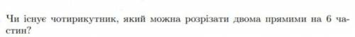 Чи існує чотирикутник який можна розрізнити двома прямими на 6 частин