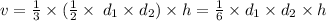 v = \frac{1}{3} \times ( \frac{1}{2} \times \: d_{1} \times d_{2}) \times h = \frac{1}{6} \times d_{1} \times d_{2} \times h