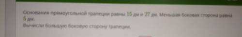 Основания прямоугольной трапеции равны 15 дм и 27 дм. Меньшая боковая сторона равна 5 дм. Вычисли бо