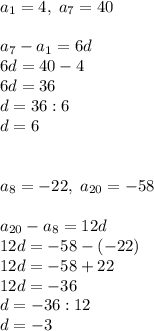 a_1=4,\;a_7=40a_7-a_1=6d\\6d=40-4\\6d=36\\d=36:6\\d=6a_8=-22,\; a_{20}=-58a_{20}-a_8=12d\\12d=-58-(-22)\\12d=-58+22\\12d=-36\\d=-36:12\\d=-3