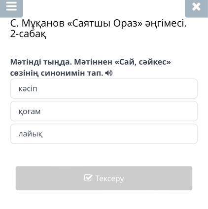 Мәтінді тыңда.Мәтіннен <<Сай сәй кес>> сөзінің синонимін тап.