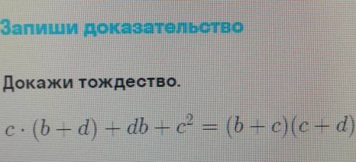 ДОЮ 7 КЛАСС. Докажи тождество. с*(b+d) +db+cво 2 =(b+c)(c+d)