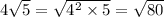 4 \sqrt{5} = \sqrt{ {4}^{2} \times 5} = \sqrt{80}