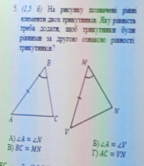 на рисунку позначені рівні елементи двох трикутників, яку рівність треба додати щоб трикутники були
