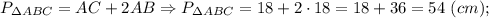 P_{\Delta ABC}=AC+2AB \Rightarrow P_{\Delta ABC}=18+2 \cdot 18=18+36=54 \ (cm);