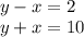 \\ y - x = 2 \\ y + x = 10