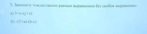 3. Замените тождественно равным выражением без скобок выражение: а) 5+x-(y+z) б) -(74a)-(b-с)