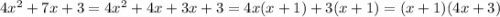 4 {x}^{2} + 7x + 3 = 4 {x}^{2} + 4x + 3x + 3 = 4x(x + 1) + 3(x + 1) = (x + 1)(4x + 3)