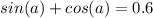 sin(a)+cos(a)=0.6\\