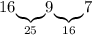 16 \underset{25}{\underbrace{}} 9\underset{16}{\underbrace{}}7