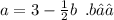 a = 3 - \frac{1}{2} b \: \: .b∈ℝ