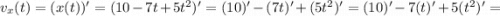 v_{x}(t) = (x(t))' = (10 - 7t + 5t^{2})' = (10)' - (7t)' + (5t^{2})' = (10)' - 7(t)' + 5(t^{2})' =