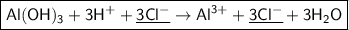 \boxed{\sf Al(OH)_3 + 3H^{+} + \underline{3Cl^{-}} \to Al^{3+} + \underline{3Cl^{-}} + 3H_2O}