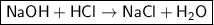 \boxed{\sf NaOH + HCl \to NaCl + H_2O}