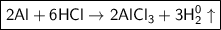 \boxed{\sf 2Al + 6HCl \to 2AlCl_3 + 3H^{0}_2\uparrow}