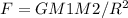 F = GM1M2/R^{2}