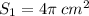 S _{1} = 4\pi \: {cm}^{2}