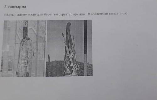 Алтын адам. жәдігердің берілген суреттер 10 сөйлем сипаттаңыз 5 сынып 2 тоқсан Қазақстан тарихы БЖБ