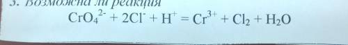 ВОЗМОЖНА ЛИ РЕАКЦИЯ: CrO4^(2-)+2Cl^(-)+H^(+)=Cr^(3+)+Cl2+H2O объясните подробно