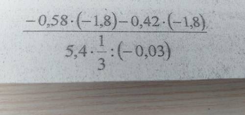 Найдите значение выражения -0,58*(-1,8)-0,42*(-1,8) 5,4*1/3:(-0,03)