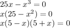 25x-x^{3}=0\\x(25-x^{2})=0\\x(5-x)(5+x)=0\\