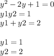 {y}^{2} - 2y + 1 = 0 \\ y1y2 = 1 \\ y1 + y2 = 2 \\ \\ y1 = 1 \\ y2 = 2