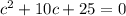 {c}^{2} + 10c + 25 = 0