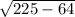 \sqrt{225 - 64}