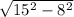 \sqrt{15 {}^{2} - 8 {}^{2} }