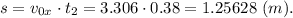 s = v_{0x}\cdot t_2 = 3.306 \cdot 0.38 = 1.25628 ~(m) .