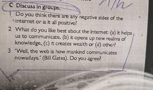 C. Discuss in groups. 1. Do you think there are any negative sides of the internet or is it all posi