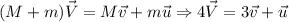 (M+m)\vec{V} = M\vec{v}+}m\vec{u} \Rightarrow 4\vec{V} = 3\vec{v}+\vec{u}