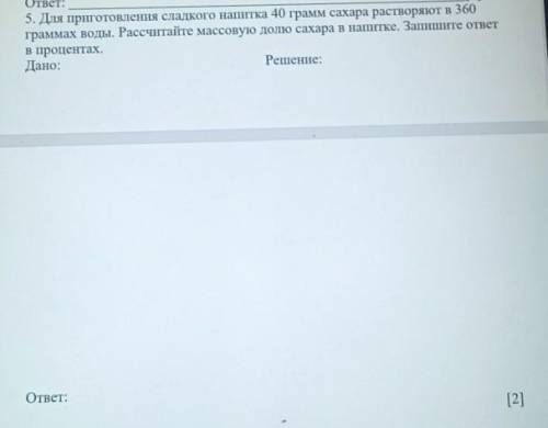 [3] 5. Для приготовления сладкого напитка 40 грамм сахара растворяют в 360 граммах воды. Рассчитайте