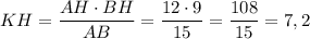 KH = \dfrac{AH \cdot BH}{AB} = \dfrac{12\cdot9}{15} = \dfrac{108}{15} = 7,2