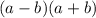 (a - b)(a + b)