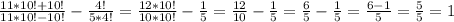 \frac{11 * 10! + 10!}{11 *10! - 10!} - \frac{4!}{5*4!} = \frac{12*10!}{10*10!} - \frac{1}{5} = \frac{12}{10} - \frac{1}{5} = \frac{6}{5} - \frac{1}{5} = \frac{6-1}{5} = \frac{5}{5} = 1