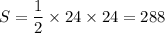 S = \dfrac{1}{2 } \times 24 \times 24 = 288