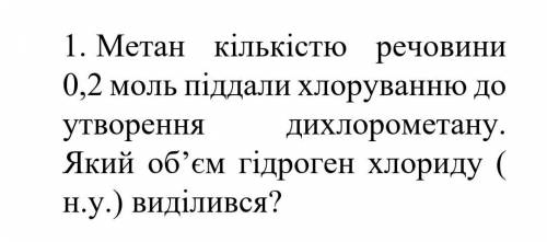 Метан кількістю речовини 0,2моль піддали хлоруванню утворення дихлорометану Який об'єм гідроген хлор