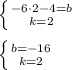 \left \{ {{-6\cdot 2-4=b} \atop {k=2}} \right.left \{ {{b=-16} \atop {k=2}} \right.