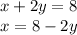 x + 2y = 8 \\ x = 8 - 2y