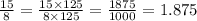 \frac{15}{8} = \frac{15 \times 125}{8 \times 125} = \frac{1875}{1000} = 1.875