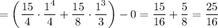 =\left(\dfrac{15}{4}\cdot\dfrac{1^4}{4}+\dfrac{15}{8}\cdot\dfrac{1^3}{3}\right)-0=\dfrac{15}{16}+\dfrac{5}{8}=\dfrac{25}{16}