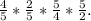 \frac{4}{5}*\frac{2}{5}*\frac{5}{4} * \frac{5}{2}.