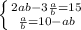 \left \{ {{2ab-3\frac{a}{b}=15} \atop {\frac{a}{b} =10-ab}} \right.