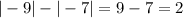 | - 9| - | - 7| = 9 - 7 = 2