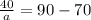 \frac{40}{a} =90-70