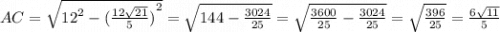 AC = \sqrt{ {12}^{2} - {( \frac{12 \sqrt{21} }{5}) }^{2} } = \sqrt{144 - \frac{3024}{25} } = \sqrt{ \frac{3600}{25} - \frac{3024}{25} } = \sqrt{ \frac{396}{25} } = \frac{6 \sqrt{11} }{5}