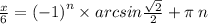 \frac{x}{6} = {( - 1)}^{n} \times arcsin \frac{ \sqrt{2} }{2} + \pi \: n