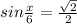 sin \frac{x}{6} = \frac{ \sqrt{2} }{2}